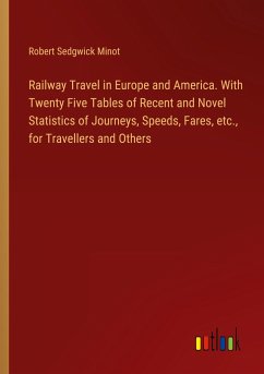 Railway Travel in Europe and America. With Twenty Five Tables of Recent and Novel Statistics of Journeys, Speeds, Fares, etc., for Travellers and Others