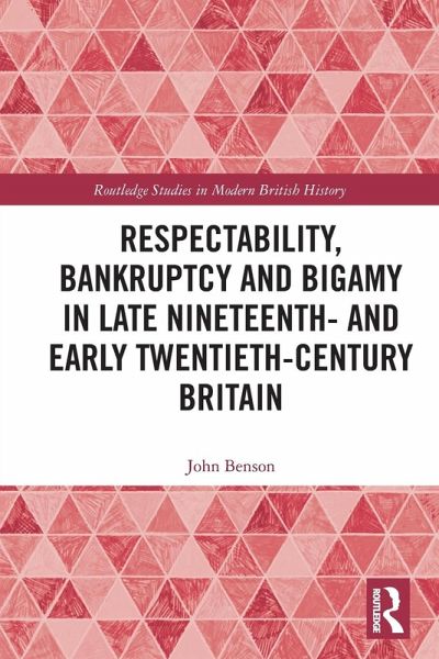 Respectability, Bankruptcy and Bigamy in Late Nineteenth- and Early Twentieth-Century Britain Respectability, Bankruptcy and Bigamy in Late Nineteenth- and Early Twentieth-Century Britain