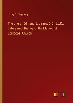 The Life of Edmund S. Janes, D.D., LL.D., Late Senior Bishop of the Methodist Episcopal Church.