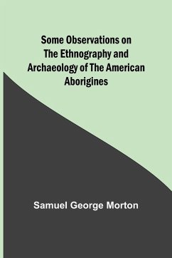 Some Observations on the Ethnography and Archaeology of the American Aborigines - Morton, Samuel