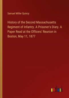 History of the Second Massachusetts Regiment of Infantry. A Prisoner's Diary. A Paper Read at the Officers' Reunion in Boston, May 11, 1877
