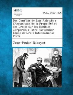 Des Conflits de Lois Relatifs A L'Acquisition de La Propriete Et Des Droits Sur Les Meubles Corporels a Titre Particulier Etude de Droit International Prive - Niboyet, Jean-Paulin