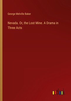 Nevada. Or, the Lost Mine. A Drama in Three Acts - Baker, George Melville