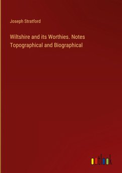 Wiltshire and its Worthies. Notes Topographical and Biographical