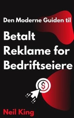 Den Moderne Guiden til Betalt Reklame for Bedriftseiere (eBook, ePUB)