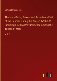 The Merv Oasis, Travels and Adventures East of the Caspian During the Years 1879-80-81 Including Five Months' Residence Among the Tekkes of Merv