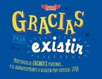 Gracias por existir : historias de grandes personas y el agradecimiento a alguien muy especial : ¡tú!