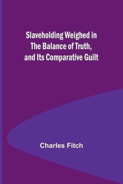 Slaveholding Weighed in the Balance of Truth, and Its Comparative Guilt - Fitch, Charles