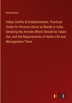 Indian Outfits & Establishments. Practical Guide for Persons About to Reside in India. Detailing the Articles Which Should be Taken Out, and the Requirements of Home Life and Management There