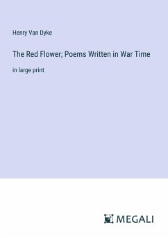 The Red Flower; Poems Written in War Time - Dyke, Henry Van