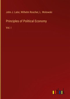 Principles of Political Economy - Lalor, John J.; Roscher, Wilhelm; Wolowski, L.