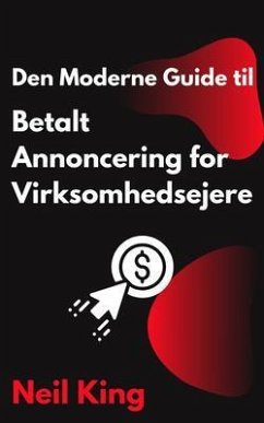 Den Moderne Guide til Betalt Annoncering for Virksomhedsejere (eBook, ePUB)