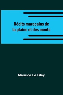 Récits marocains de la plaine et des monts - Glay, Maurice Le