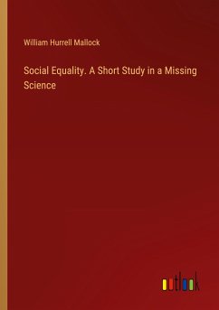 Social Equality. A Short Study in a Missing Science - Mallock, William Hurrell