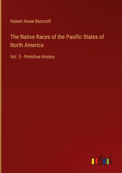 The Native Races of the Pasific States of North America - Bancroft, Hubert Howe