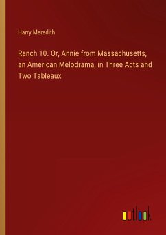 Ranch 10. Or, Annie from Massachusetts, an American Melodrama, in Three Acts and Two Tableaux - Meredith, Harry
