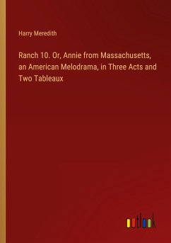 Ranch 10. Or, Annie from Massachusetts, an American Melodrama, in Three Acts and Two Tableaux