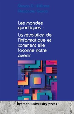 Les mondes quantiques : La révolution de l'informatique et comment elle façonne notre avenir - Williams, Sharon D.; Garcia, Alexander