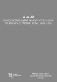 A la Lid. Cívicos aceros, patrias emergentes y lucha de ideas en el trienio liberal, 1820 -1824