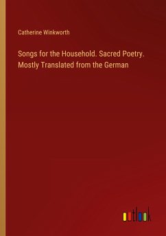 Songs for the Household. Sacred Poetry. Mostly Translated from the German - Winkworth, Catherine