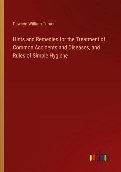 Hints and Remedies for the Treatment of Common Accidents and Diseases, and Rules of Simple Hygiene