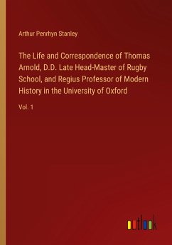 The Life and Correspondence of Thomas Arnold, D.D. Late Head-Master of Rugby School, and Regius Professor of Modern History in the University of Oxford