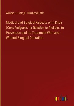 Medical and Surgical Aspects of in-Knee (Genu-Valgum). Its Relation to Rickets, its Prevention and its Treatment With and Without Surgical Operation.