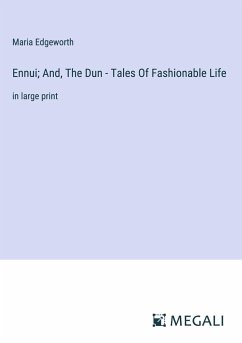 Ennui; And, The Dun - Tales Of Fashionable Life - Edgeworth, Maria