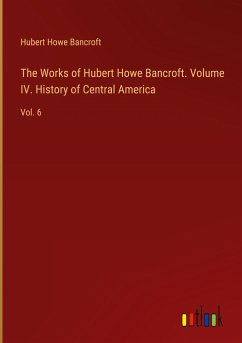 The Works of Hubert Howe Bancroft. Volume IV. History of Central America