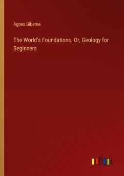 The World's Foundations. Or, Geology for Beginners