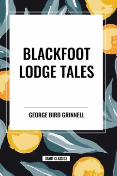 Blackfoot Lodge Tales - Bird Grinnell, George