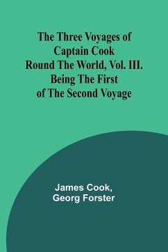 The Three Voyages of Captain Cook Round the World, Vol. III. Being the First of the Second Voyage - Cook, James; Forster, Georg