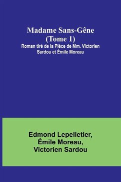 Madame Sans-Gêne (Tome 1); Roman tiré de la Pièce de Mm. Victorien Sardou et Émile Moreau - Lepelletier, Edmond; Moreau, Émile