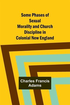 Some Phases of Sexual Morality and Church Discipline in Colonial New England - Adams, Charles Francis