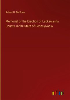 Memorial of the Erection of Lackawanna County, in the State of Pennsylvania - Mckune, Robert H.