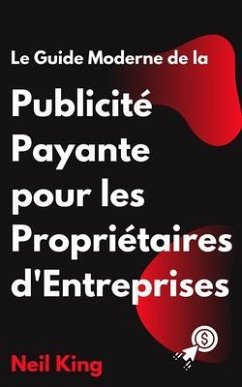 Le Guide Moderne de la Publicité Payante pour les Propriétaires d'Entreprises (eBook, ePUB) Le Guide Moderne de la Publicité Payante pour les Propriétaires d'Entreprises (eBook, ePUB)