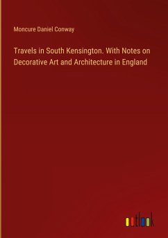 Travels in South Kensington. With Notes on Decorative Art and Architecture in England