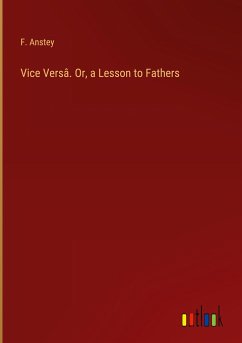 Vice Versâ. Or, a Lesson to Fathers - Anstey, F.