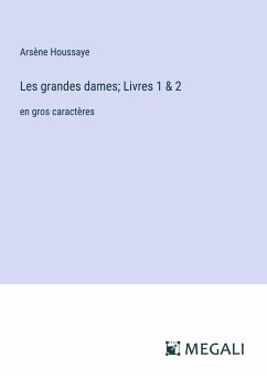 Les grandes dames; Livres 1 & 2 - Houssaye, Arsène