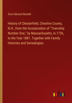History of Chesterfield, Cheshire County, N.H., from the Incorporation of "Township Number One," by Massachusetts, in 1736, to the Year 1881. Together with Family Histories and Genealogies.