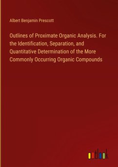 Outlines of Proximate Organic Analysis. For the Identification, Separation, and Quantitative Determination of the More Commonly Occurring Organic Compounds - Prescott, Albert Benjamin