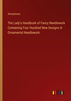 The Lady's Handbook of Fancy Needlework Containing Four Hundred New Designs in Ornamental Needlework