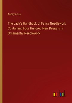 The Lady's Handbook of Fancy Needlework Containing Four Hundred New Designs in Ornamental Needlework - Anonymous