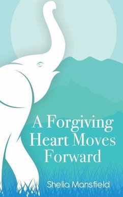 A Forgiving Heart Moves Forward - Mansfield, Shelia