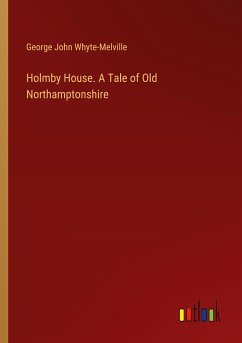 Holmby House. A Tale of Old Northamptonshire