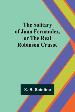 The Solitary of Juan Fernandez, or the Real Robinson Crusoe - Saintine, X. -B.