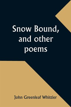 Snow Bound, and other poems - Whittier, John Greenleaf