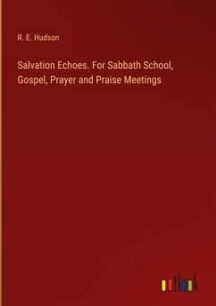 Salvation Echoes. For Sabbath School, Gospel, Prayer and Praise Meetings - Hudson, R. E.