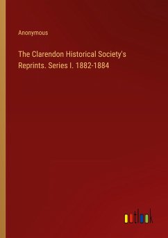 The Clarendon Historical Society's Reprints. Series I. 1882-1884