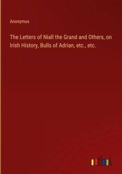 The Letters of Niall the Grand and Others, on Irish History, Bulls of Adrian, etc., etc.